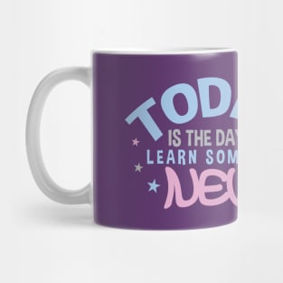 Today is the Day to Learn Something New Mug